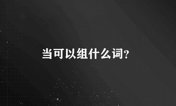 当可以组什么词？