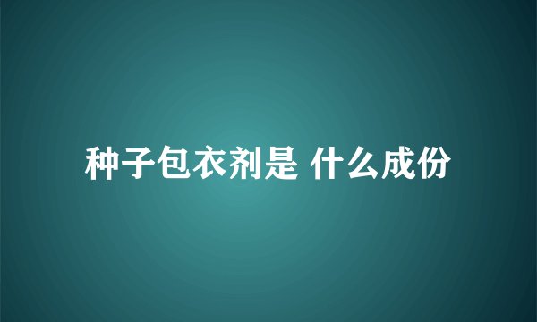 种子包衣剂是 什么成份
