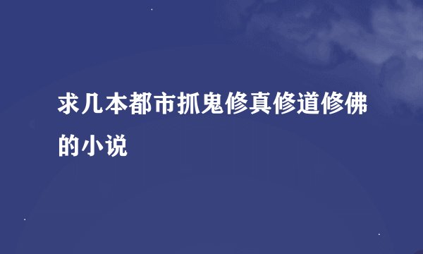 求几本都市抓鬼修真修道修佛的小说