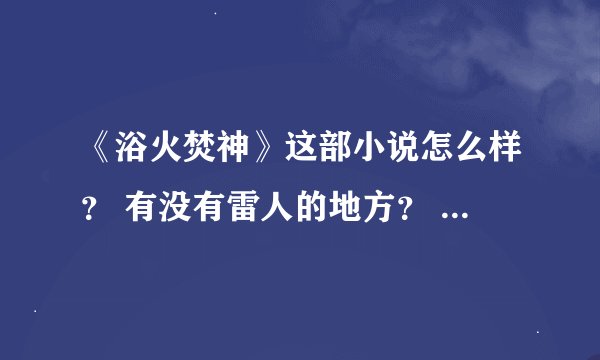 《浴火焚神》这部小说怎么样？ 有没有雷人的地方？ 有没有女主背叛？ 男主是逐渐增强还是直接无敌？
