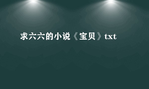 求六六的小说《宝贝》txt