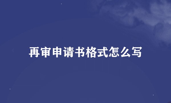 再审申请书格式怎么写