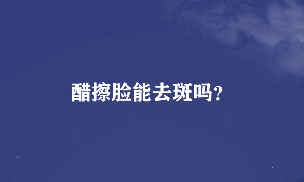 醋擦脸能去斑吗?