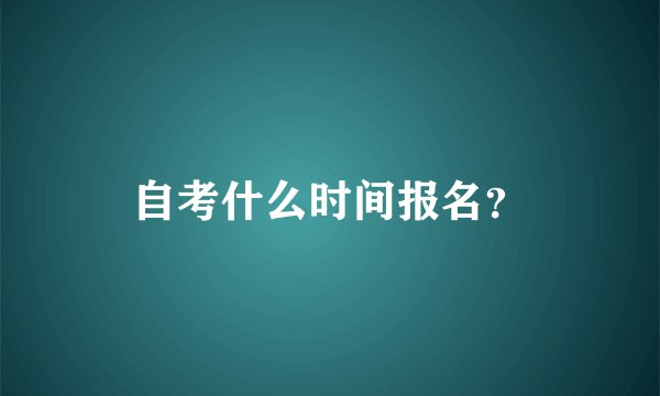 自考什么时间报名？