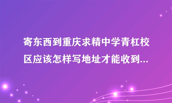 寄东西到重庆求精中学青杠校区应该怎样写地址才能收到？求精的平行班真的很糟糕吗？老师也不重视吗？