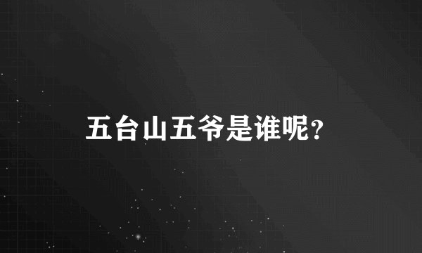 五台山五爷是谁呢？