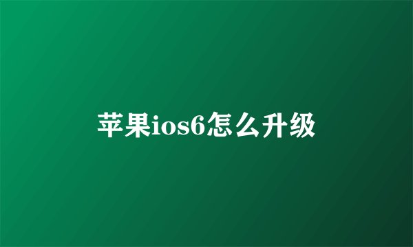 苹果ios6怎么升级