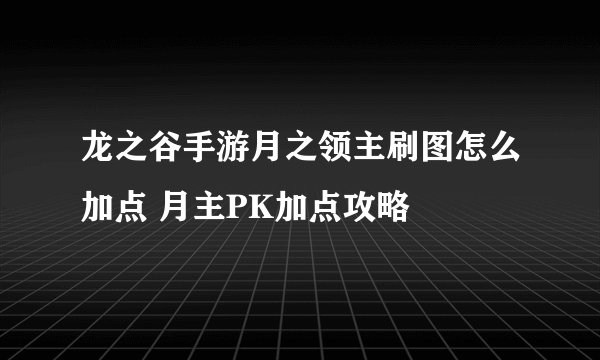 龙之谷手游月之领主刷图怎么加点 月主PK加点攻略