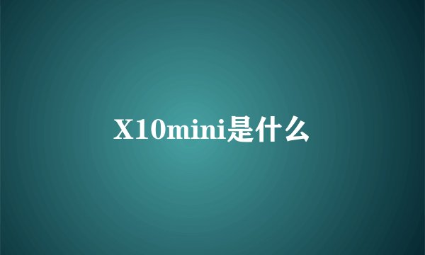X10mini是什么