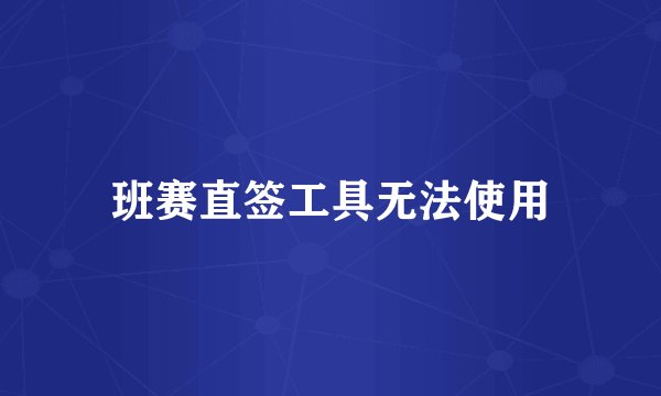 班赛直签工具无法使用