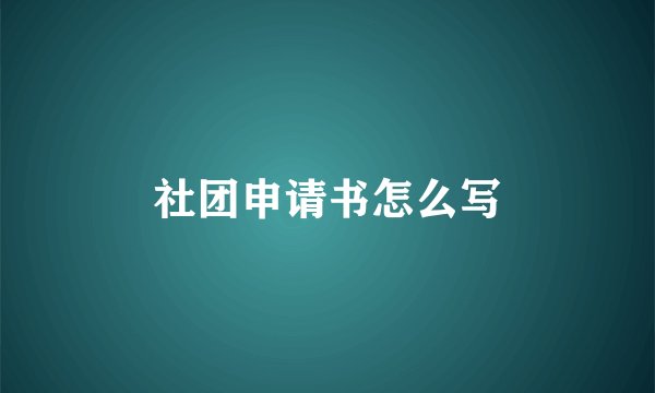 社团申请书怎么写