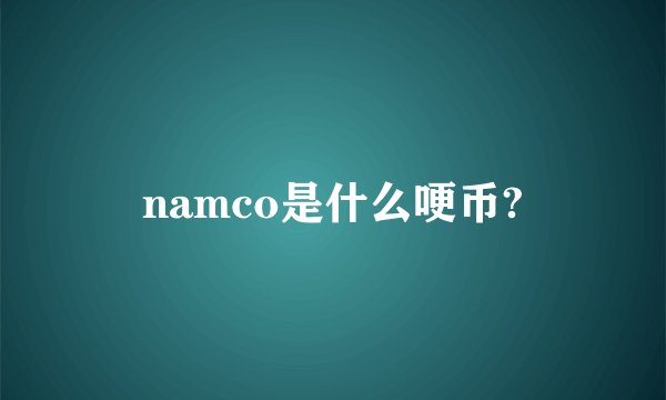 namco是什么哽币?