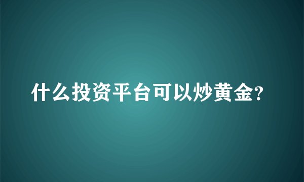 什么投资平台可以炒黄金？