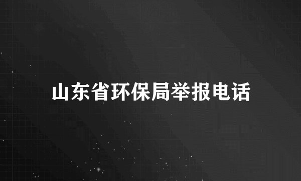 山东省环保局举报电话