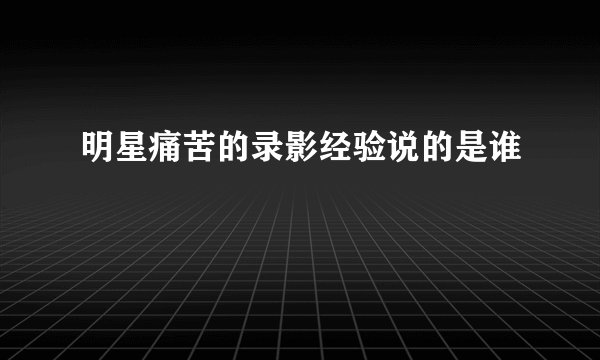 明星痛苦的录影经验说的是谁