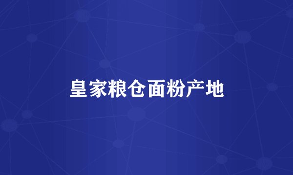 皇家粮仓面粉产地