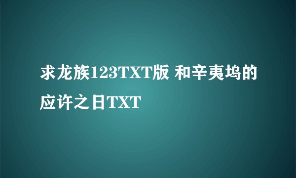 求龙族123TXT版 和辛夷坞的应许之日TXT