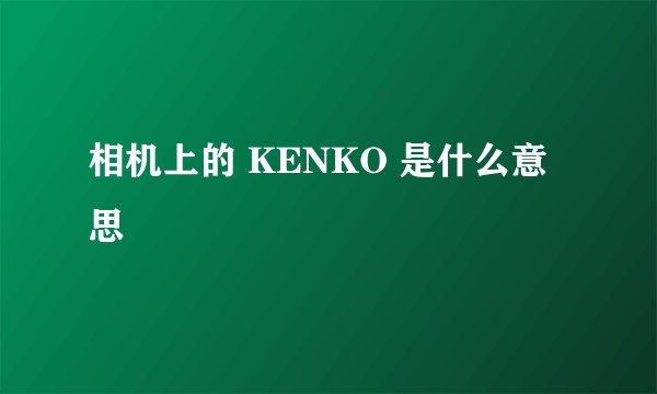 相机上的 KENKO 是什么意思