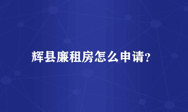 辉县廉租房怎么申请？