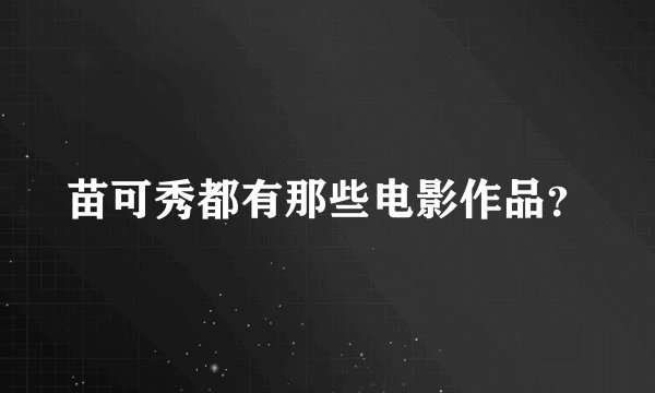 苗可秀都有那些电影作品？