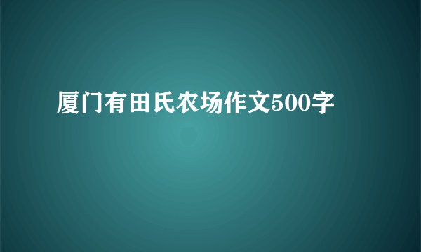 厦门有田氏农场作文500字