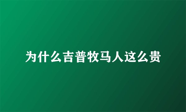为什么吉普牧马人这么贵