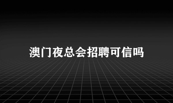 澳门夜总会招聘可信吗