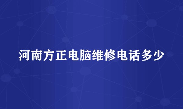河南方正电脑维修电话多少