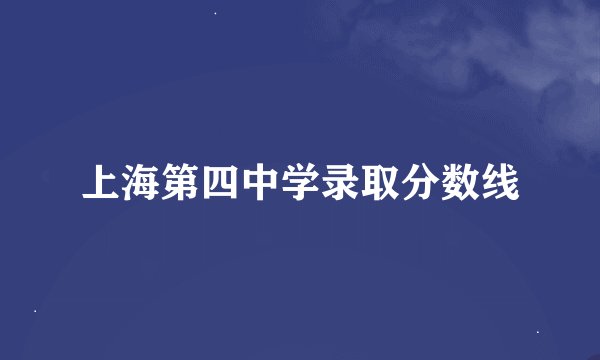 上海第四中学录取分数线