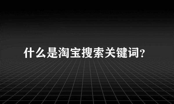 什么是淘宝搜索关键词？