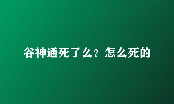 谷神通死了么？怎么死的