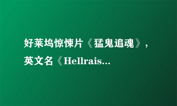 好莱坞惊悚片《猛鬼追魂》，英文名《Hellraiser》，这个系列共有八部。分别有哪八部！