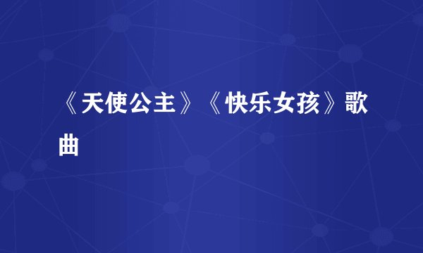 《天使公主》《快乐女孩》歌曲