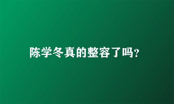 陈学冬真的整容了吗？