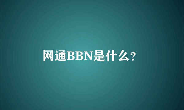 网通BBN是什么？