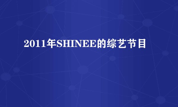2011年SHINEE的综艺节目