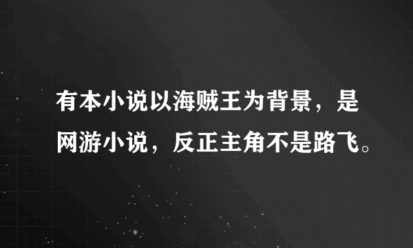 有本小说以海贼王为背景，是网游小说，反正主角不是路飞。