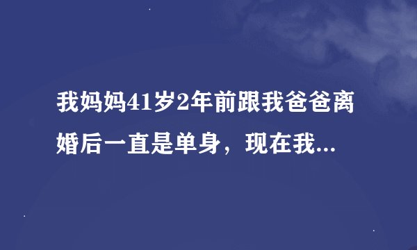 我妈妈41岁2年前跟我爸爸离婚后一直是单身，现在我妈妈查出来怀孕了怎么办？