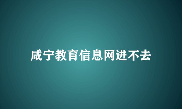 咸宁教育信息网进不去