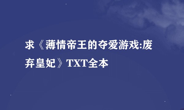 求《薄情帝王的夺爱游戏:废弃皇妃》TXT全本