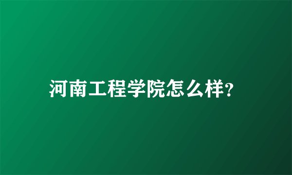 河南工程学院怎么样？