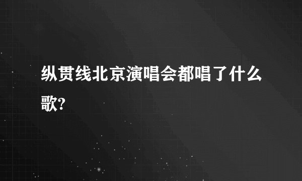 纵贯线北京演唱会都唱了什么歌?