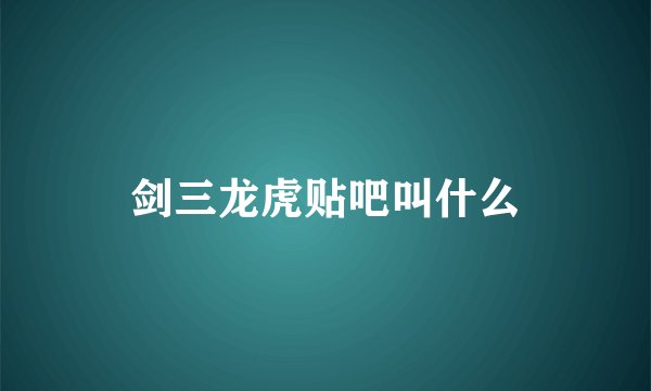 剑三龙虎贴吧叫什么