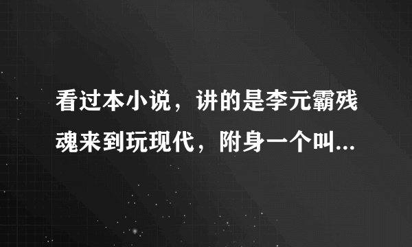 看过本小说，讲的是李元霸残魂来到玩现代，附身一个叫田宏的学生身上，小说名叫什么？