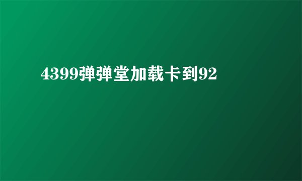 4399弹弹堂加载卡到92