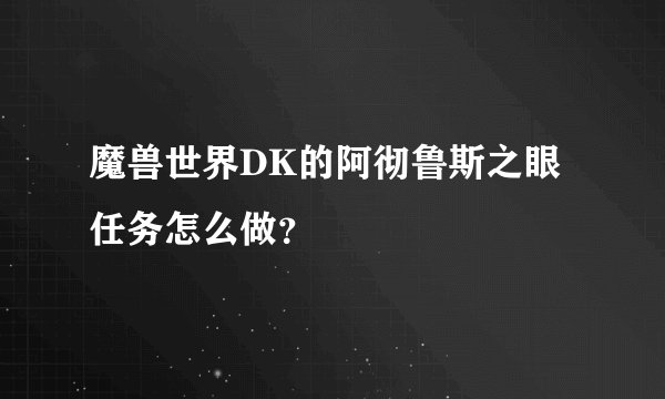 魔兽世界DK的阿彻鲁斯之眼任务怎么做？