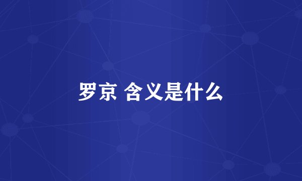 罗京 含义是什么