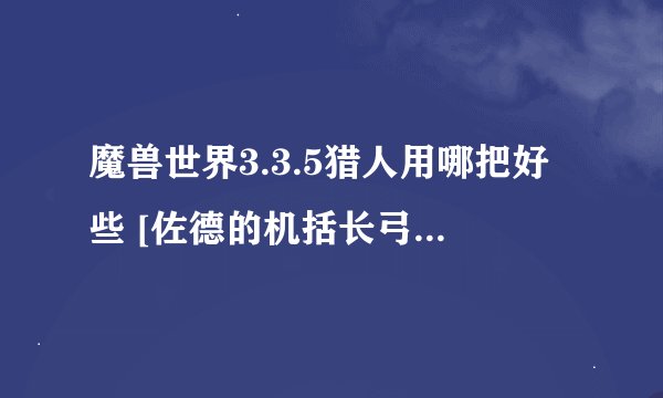 魔兽世界3.3.5猎人用哪把好些 [佐德的机括长弓] [约尔达骨弓] [暗喉之弩]