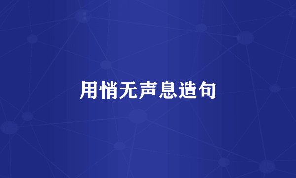用悄无声息造句