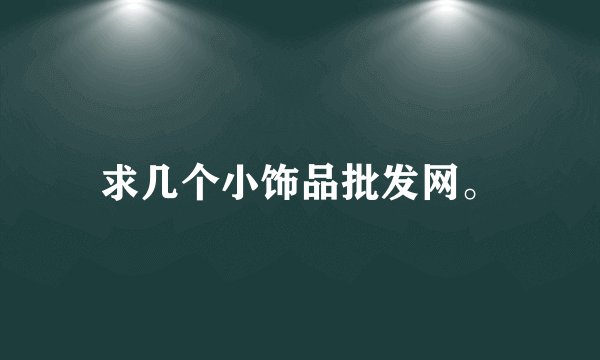 求几个小饰品批发网。